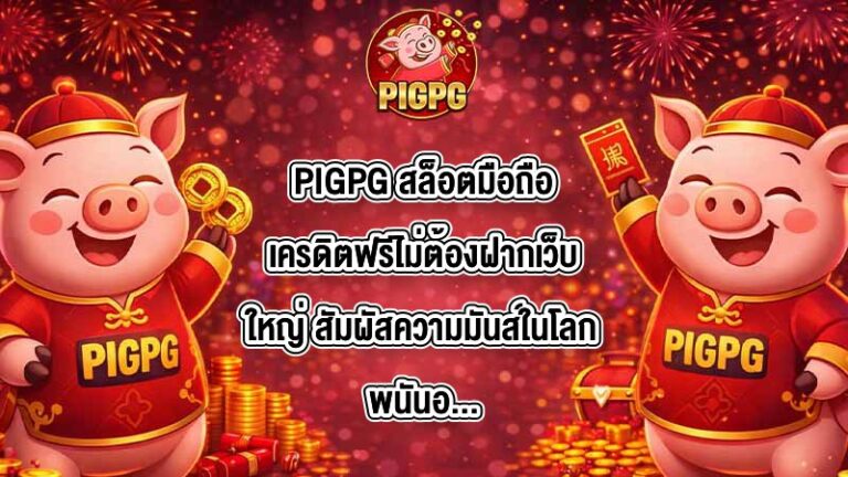 PIGPG สล็อตมือถือเครดิตฟรีไม่ต้องฝากเว็บใหญ่